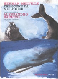 Tre scene da Moby Dick tradotte e commentate da Alessandro Baricco. Testo inglese a fronte - Librerie.coop