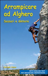 Arrampicare ad Alghero, Sassari e dintorni. Ediz. italiana e inglese - Librerie.coop