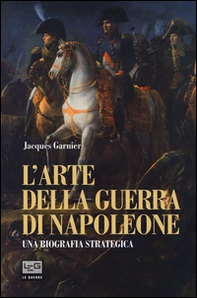 L'arte della guerra di Napoleone. Una biografia strategica - Librerie.coop