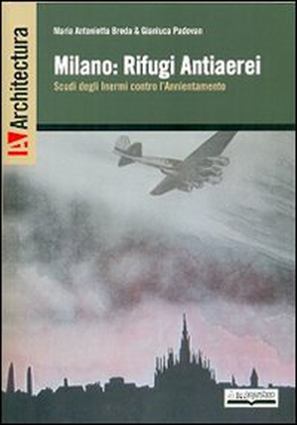 Milano. Rifugi antiaerei scudi degli inermi contro l'annientamento - Librerie.coop Milano. Rifugi antiaerei scudi degli inermi contro l'annientamento - Librerie.coop