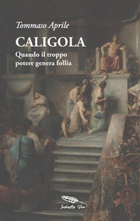 Caligola. Quando il troppo potere genera follia - Librerie.coop
