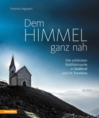 Dem Himmel ganz nah. Die schönsten Wallfahrtsorte in Südtirol und im Trentino - Librerie.coop Dem Himmel ganz nah. Die schönsten Wallfahrtsorte in Südtirol und im Trentino - Librerie.coop
