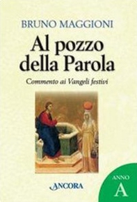 Al pozzo della Parola. Commento ai Vangeli festivi. Anno A - Librerie.coop Al pozzo della Parola. Commento ai Vangeli festivi. Anno A - Librerie.coop
