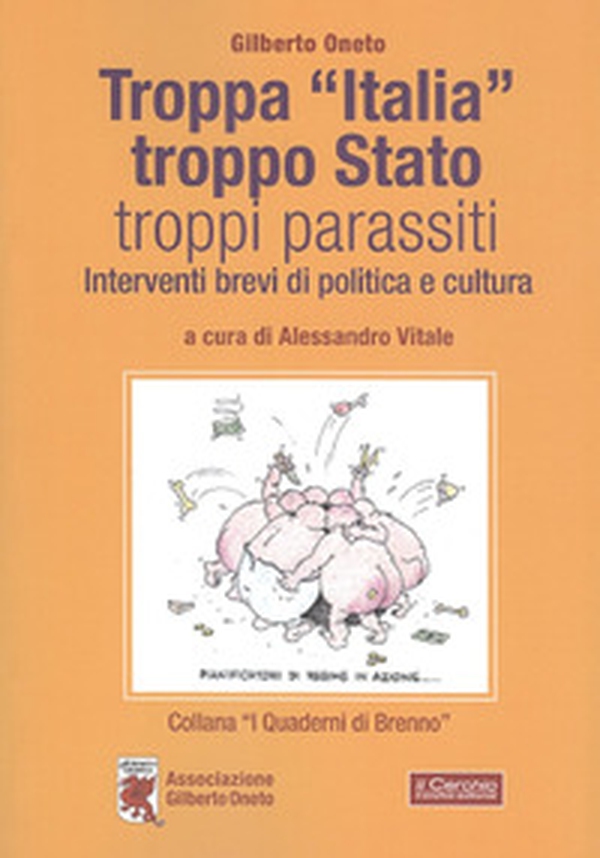 Troppa «Italia», troppo Stato, troppi parassiti. Interventi brevi di politica e cultura - Librerie.coop Troppa «Italia», troppo Stato, troppi parassiti. Interventi brevi di politica e cultura - Librerie.coop
