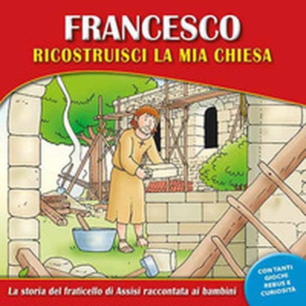Francesco, ricostruisci la mia chiesa. La storia del fraticello di Assisi raccontata ai bambini - Librerie.coop Francesco, ricostruisci la mia chiesa. La storia del fraticello di Assisi raccontata ai bambini - Librerie.coop