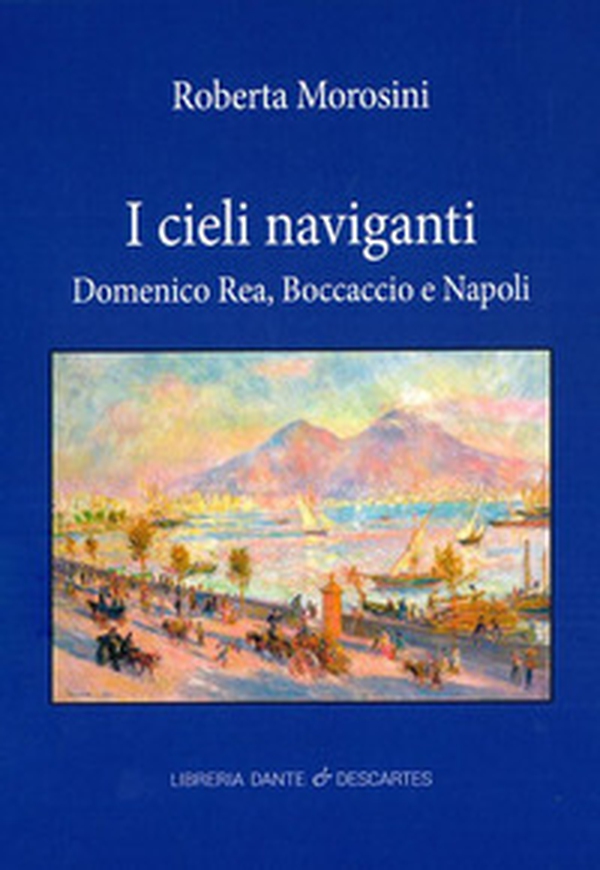 I cieli naviganti. Domenico Rea, Boccaccio e Napoli - Librerie.coop I cieli naviganti. Domenico Rea, Boccaccio e Napoli - Librerie.coop