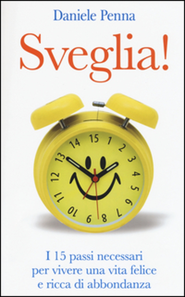 Sveglia! I 15 passi necessari per vivere una vita felice e ricca di abbondanza - Librerie.coop Sveglia! I 15 passi necessari per vivere una vita felice e ricca di abbondanza - Librerie.coop