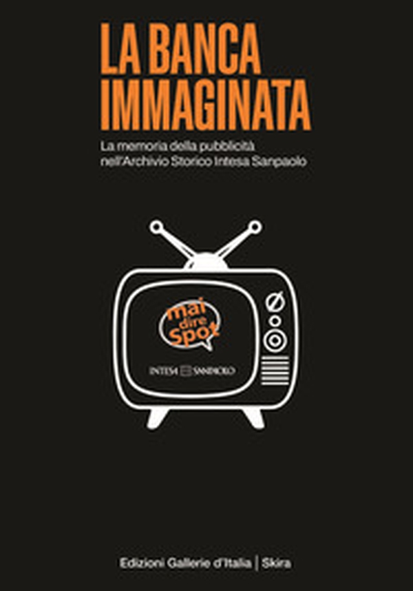 La banca immaginata. La memoria della pubblicità nell'Archivio Storico Intesa Sanpaolo - Librerie.coop La banca immaginata. La memoria della pubblicità nell'Archivio Storico Intesa Sanpaolo - Librerie.coop