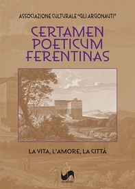 Certamen Poeticum Ferentinas. La vita, l'amore, la città - Librerie.coop