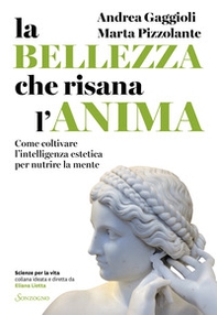 La bellezza che risana l'anima. Come coltivare l'intelligenza estetica per nutrire la mente - Librerie.coop
