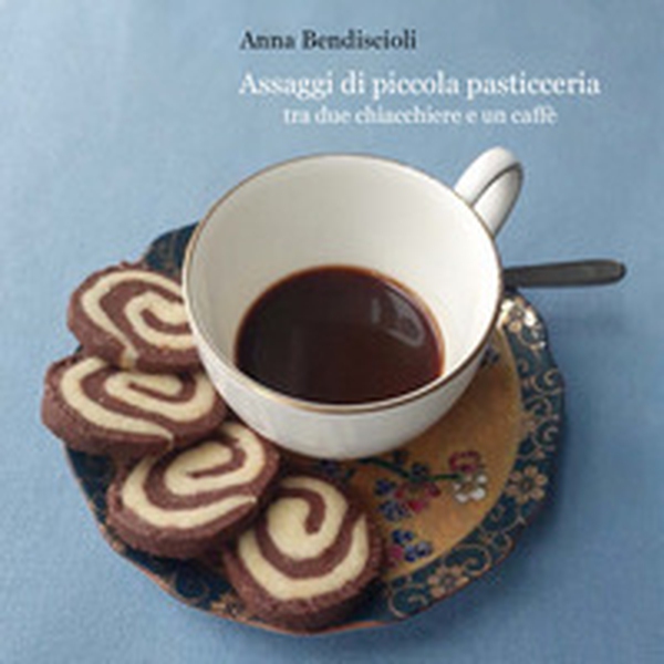 Assaggi di piccola pasticceria tra due chiacchiere e un caffè - Librerie.coop Assaggi di piccola pasticceria tra due chiacchiere e un caffè - Librerie.coop