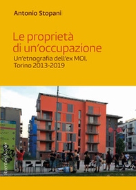 Le proprietà di un'occupazione. Un'etnografia dell'ex MOI, Torino 2013-2019 - Librerie.coop