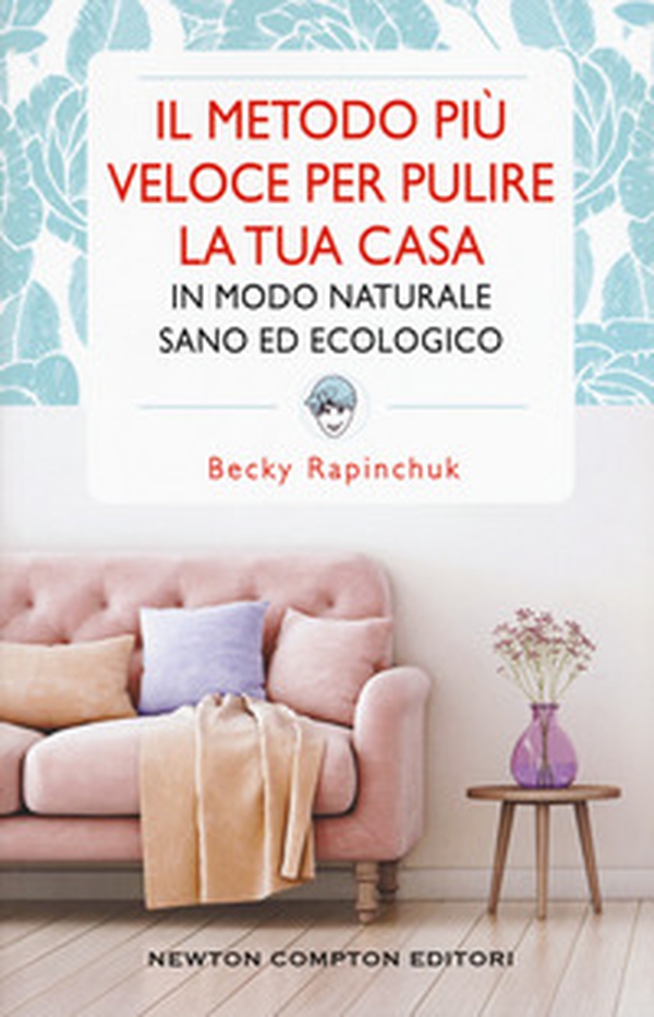 Il metodo più veloce per pulire la tua casa in modo naturale sano ed ecologico - Librerie.coop Il metodo più veloce per pulire la tua casa in modo naturale sano ed ecologico - Librerie.coop
