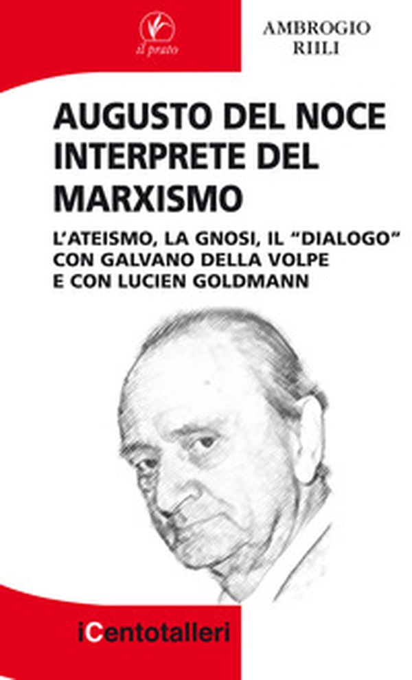 Augusto Del Noce interprete del marxismo. L'ateismo, la gnosi, il "dialogo" con Galvano Della Volpe e con Lucien Goldmann - Librerie.coop Augusto Del Noce interprete del marxismo. L'ateismo, la gnosi, il "dialogo" con Galvano Della Volpe e con Lucien Goldmann - Librerie.coop