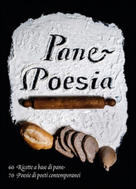 Pane e poesia. 70 ricette a base di pane raffermo, 70 poesie di poeti contemporanei - Librerie.coop