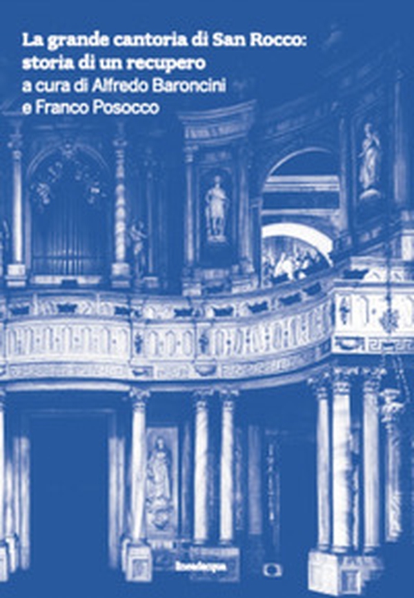 La grande cantoria di San Rocco: storia di un recupero - Librerie.coop La grande cantoria di San Rocco: storia di un recupero - Librerie.coop