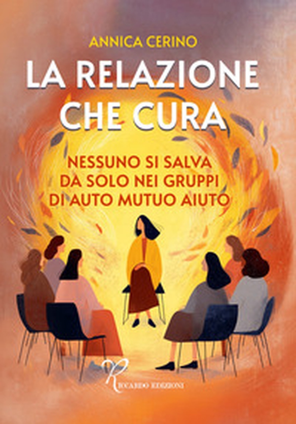 La relazione che cura. Nessuno si salva da solo nei gruppi di auto mutuo aiuto - Librerie.coop