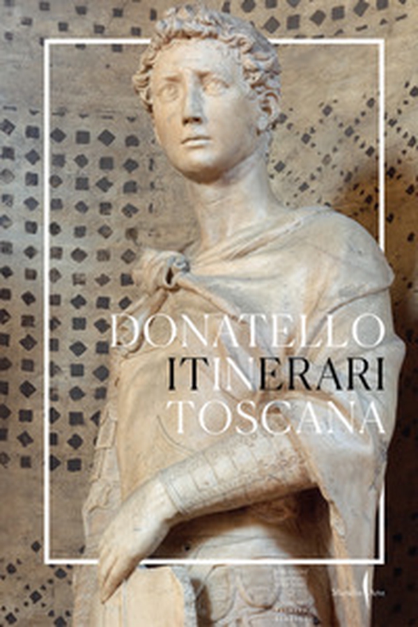 Donatello in Toscana. Itinerari - Librerie.coop Donatello in Toscana. Itinerari - Librerie.coop