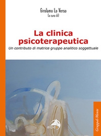 La clinica psicoterapeutica. Un contributo di matrice gruppo analitico-soggettuale - Librerie.coop