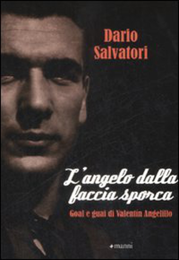L'angelo dalla faccia sporca. Goal e guai di Valentín Angelillo - Librerie.coop