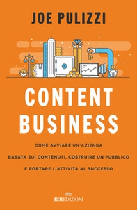 Content business. Come avviare un'azienda basata sui contenuti, costruire un pubblico e portare l'attività al successo - Librerie.coop