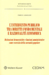L'intervento pubblico tra diritti fondamentali e razionalità economica. Disfunzioni democratiche e funzioni amministrative come esercizio della sovranità popolare - Librerie.coop