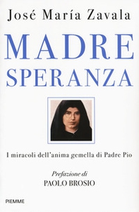 Madre Speranza. I miracoli dell'anima gemella di Padre Pio - Librerie.coop