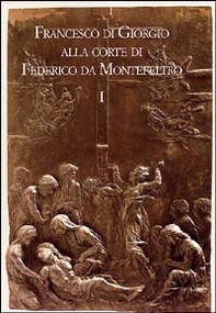 Francesco di Giorgio alla corte di Federico da Montefeltro. Atti del Convegno (Urbino, 11-13 ottobre 2001) - Librerie.coop