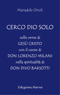 Cerco Dio solo. Sulle orme di Gesù Cristo con il cuore di don Lorenzo Milani nella spiritualità di don Divo Barsotti - Librerie.coop