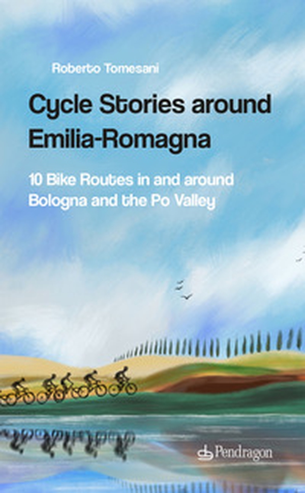 Cycle stories around Emilia-Romagna. 10 bike routes in and around Bologna and the Po Valley. Ediz. italiana - Librerie.coop Cycle stories around Emilia-Romagna. 10 bike routes in and around Bologna and the Po Valley. Ediz. italiana - Librerie.coop