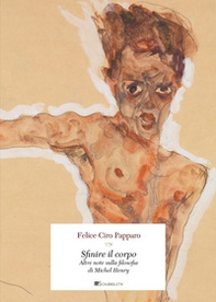 Sfinire il corpo. Altre note sulla filosofia di Michel Henry - Librerie.coop Sfinire il corpo. Altre note sulla filosofia di Michel Henry - Librerie.coop