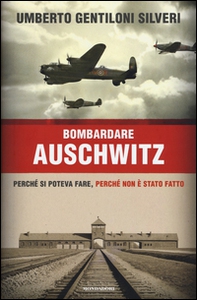 Bombardare Auschwitz. Perché si poteva fare, perché non è stato fatto - Librerie.coop