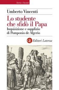 Lo studente che sfidò il papa. Inquisizione e supplizio di Pomponio de Algerio - Librerie.coop