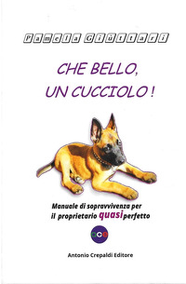 Che bello, un cucciolo! Manuale di sopravvivenza per il proprietario quasi perfetto - Librerie.coop