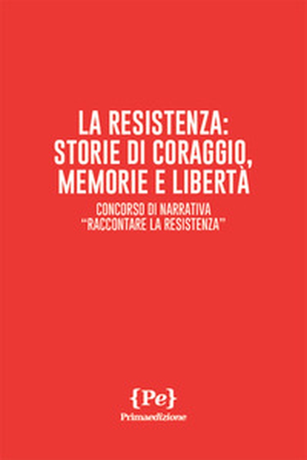 La resistenza: storie di coraggio, memorie e libertà. Concorso di narrativa «Raccontare la Resistenza» - Librerie.coop