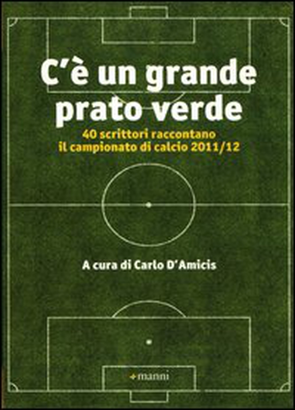 C'è un grande prato verde. 40 scrittori raccontano il campionato di calcio 2011/12 - Librerie.coop