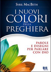 I nuovi colori della preghiera. Parole e disegni per parlare con Dio - Librerie.coop