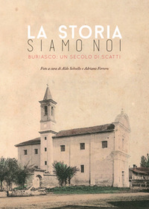La storia siamo noi. Buriasco: un secolo di scatti - Librerie.coop La storia siamo noi. Buriasco: un secolo di scatti - Librerie.coop