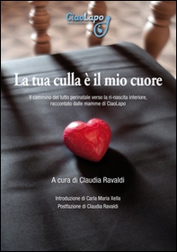 La tua culla è il mio cuore. Il cammino del lutto perinatale verso la ri-nascita interiore, raccontato dalle mamme di CiaoLapo - Librerie.coop