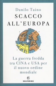 Scacco all'Europa. La guerra fredda tra Cina e USA per il nuovo ordine mondiale - Librerie.coop