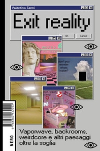 Exit reality. Vaporwave, backrooms, weirdcore e altri paesaggi oltre la soglia - Librerie.coop