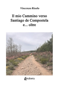 Il mio cammino verso Santiago de Compostela e... oltre - Librerie.coop