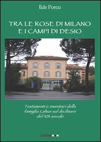 Tra le rose di Milano e i campi di Desio. testamenti e inventari della famiglia Labus sul declinare del XIX secolo - Librerie.coop