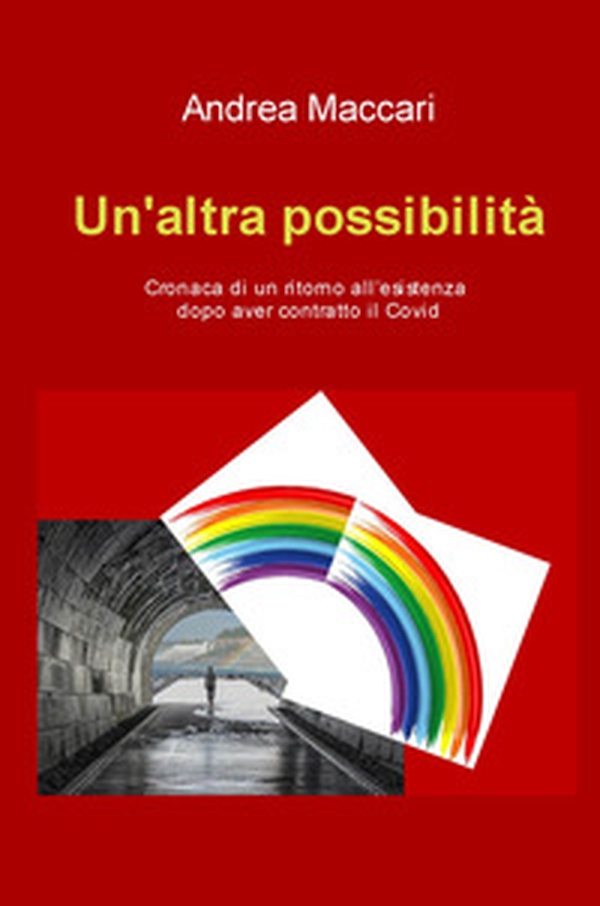 Un'altra possibilità. Cronaca di un ritorno all'esistenza dopo aver contratto il Covid - Librerie.coop Un'altra possibilità. Cronaca di un ritorno all'esistenza dopo aver contratto il Covid - Librerie.coop