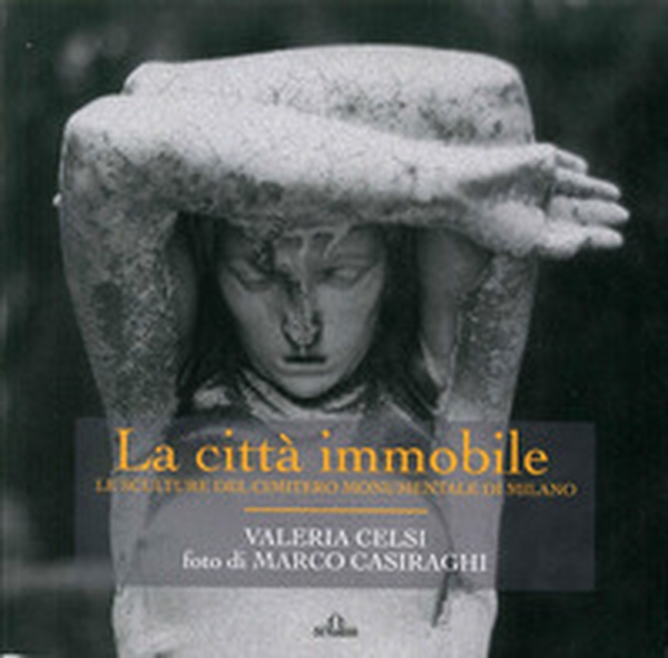 La città immobile. Le sculture del Cimitero monumentale di Milano - Librerie.coop La città immobile. Le sculture del Cimitero monumentale di Milano - Librerie.coop