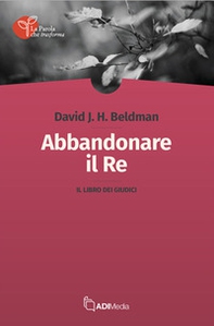 Abbandonare il re. Il libro dei Giudici - Librerie.coop