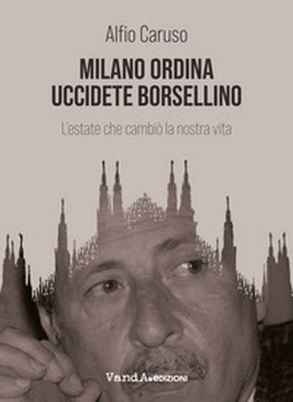 Milano ordina uccidete Borsellino. L'estate che cambiò la nostra vita - Librerie.coop Milano ordina uccidete Borsellino. L'estate che cambiò la nostra vita - Librerie.coop