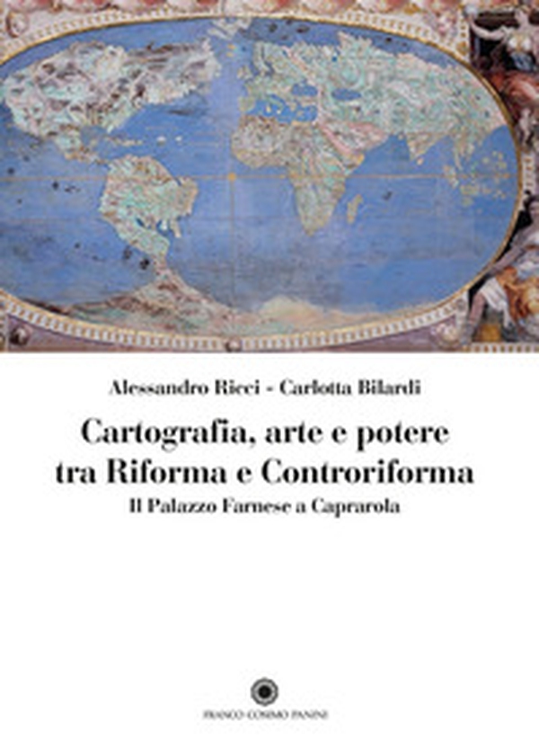 Cartografia, arte e potere tra Riforma e Controriforma. Il Palazzo Farnese a Caprarola - Librerie.coop Cartografia, arte e potere tra Riforma e Controriforma. Il Palazzo Farnese a Caprarola - Librerie.coop