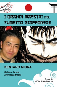 Kentaro Miura. Gatsu e la sua Ammazzadraghi. I grandi maestri del fumetto giapponese - Librerie.coop
