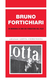 Bruno Fortichiari. In memoria di uno dei fondatori del PCd'I - Librerie.coop